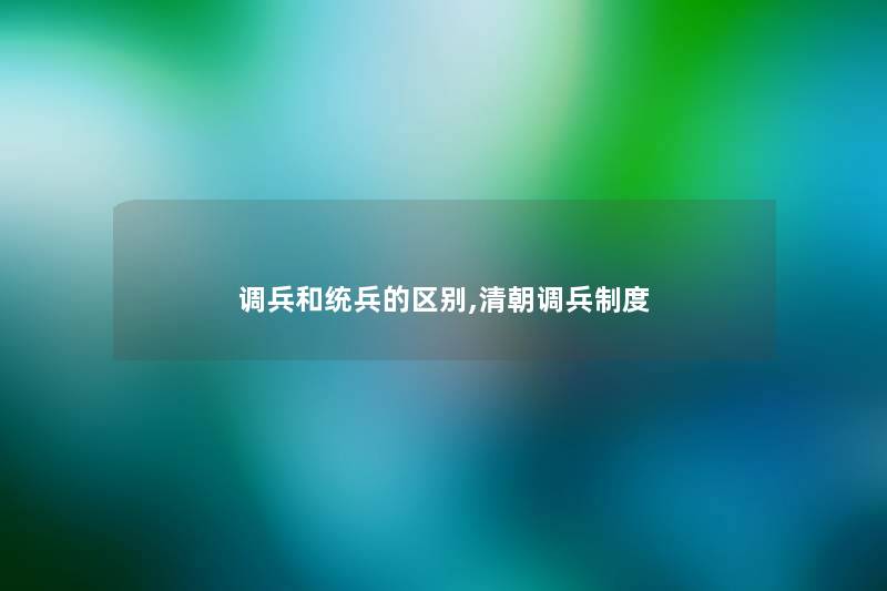 调兵和统兵的区别,清朝调兵制度 调兵和统兵的区别,清朝调兵制度