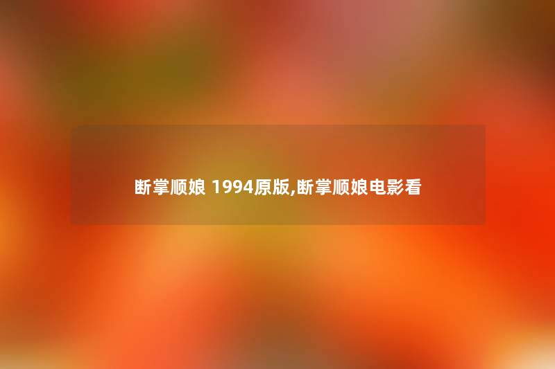 断掌顺娘 1994原版,断掌顺娘电影看 断掌顺娘 1994原版,断掌顺娘电影看