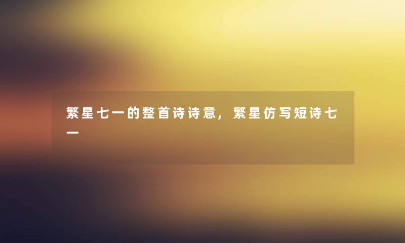 繁星七一的整首诗诗意,繁星仿写短诗七一