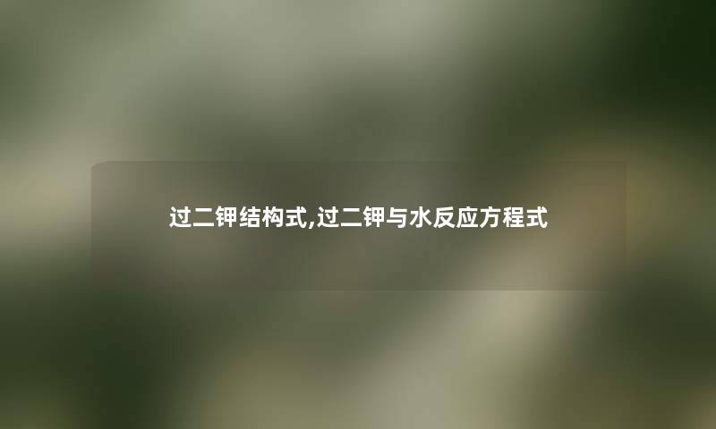 过二钾结构式,过二钾与水反应方程式 过二钾结构式,过二钾与水反应方程式