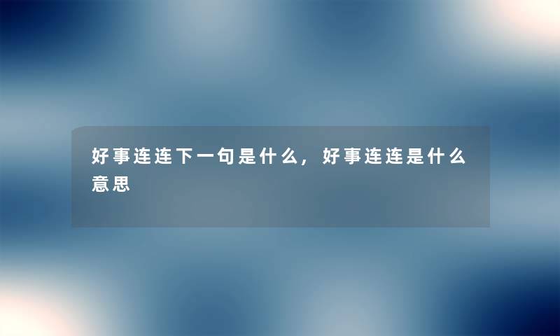 好事连连下一句是什么,好事连连是什么意思 好事连连下一句是什么,好事连连是什么意思