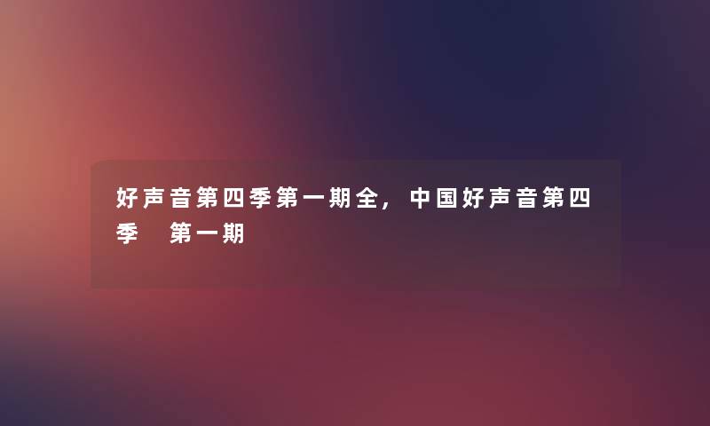 好声音第四季第一期全,中国好声音第四季 第一期 好声音第四季第一期全,中国好声音第四季 第一期