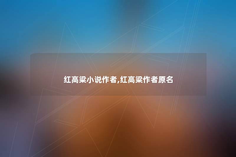 红高粱小说,红高粱原名 红高粱小说,红高粱原名