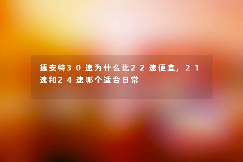 捷安特30速为什么比22速便宜,21速和24速哪个适合日常