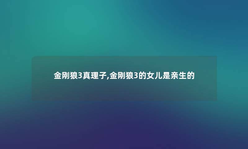 金刚狼3真理子,金刚狼3的女儿是亲生的