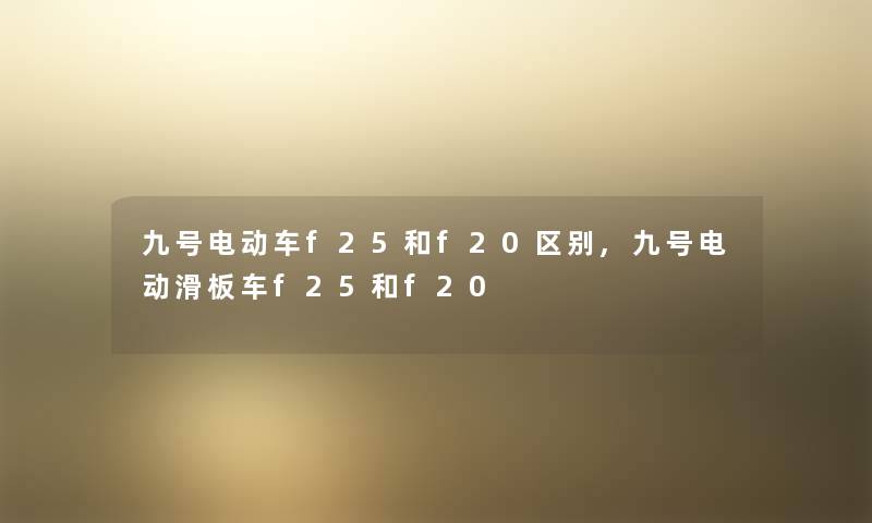 九号电动车f25和f20区别,九号电动滑板车f25和f20