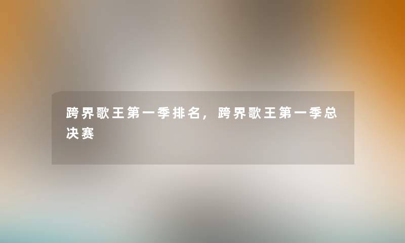 跨界歌王第一季推荐,跨界歌王第一季总决赛