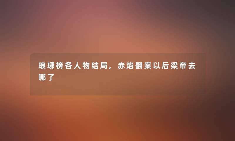 琅琊榜各人物结局,赤焰翻案以后梁帝去哪了