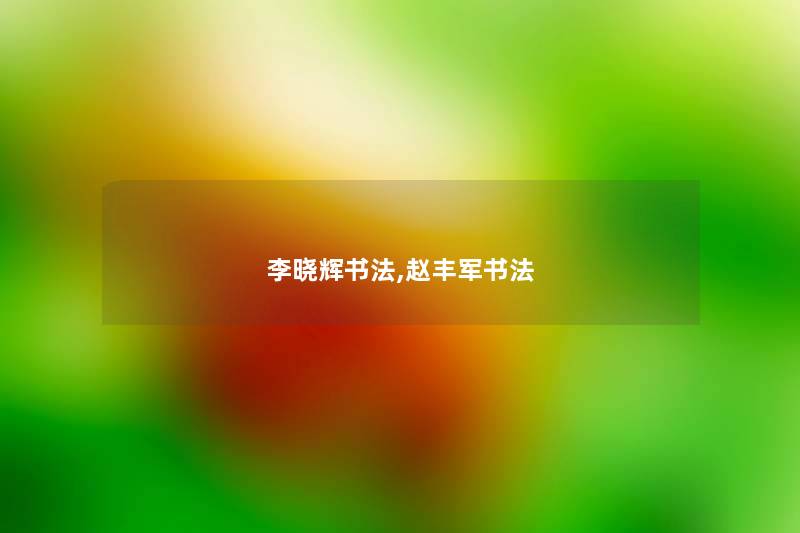 李晓辉书法,赵丰军书法 李晓辉书法,赵丰军书法