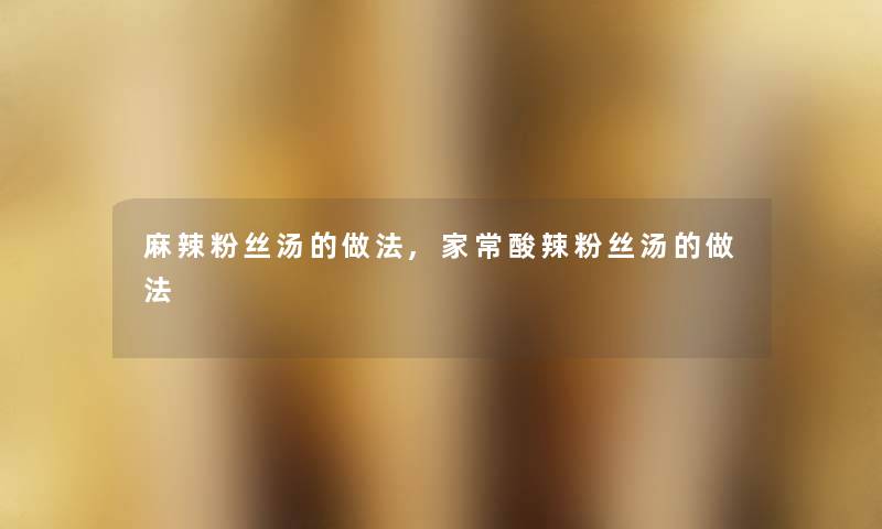 麻辣粉丝汤的做法,家常酸辣粉丝汤的做法
