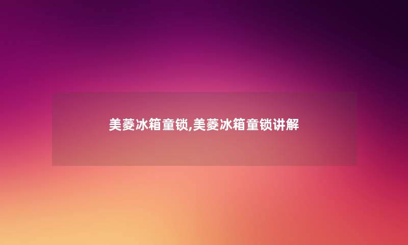 美菱冰箱童锁,美菱冰箱童锁讲解