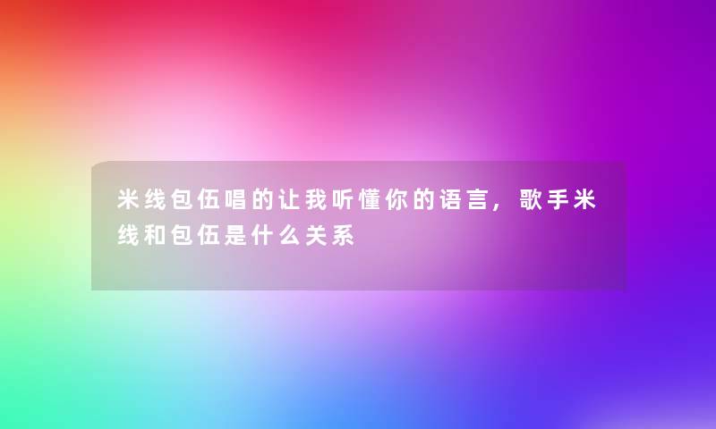 米线包伍唱的让我听懂你的语言,歌手米线和包伍是什么关系