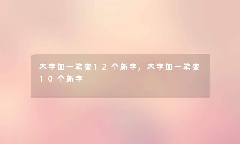 木字加一笔变12个新字,木字加一笔变10个新字