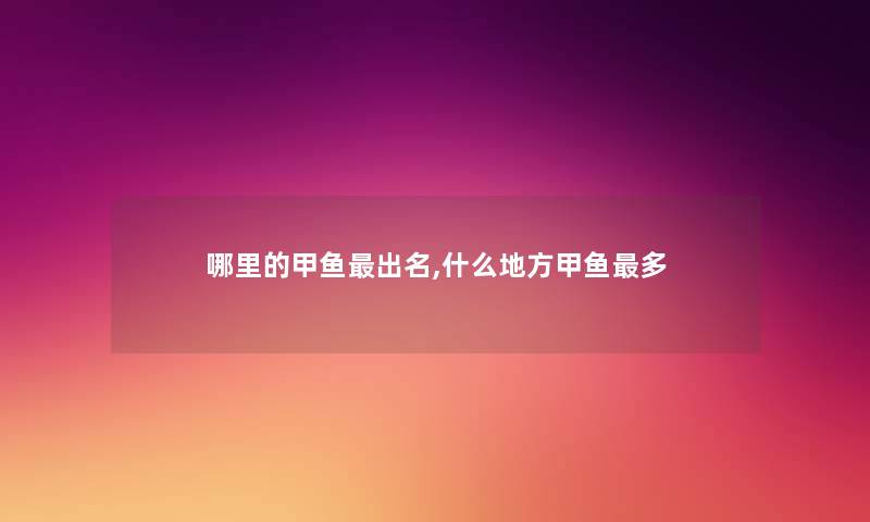 哪里的甲鱼出名,什么地方甲鱼多