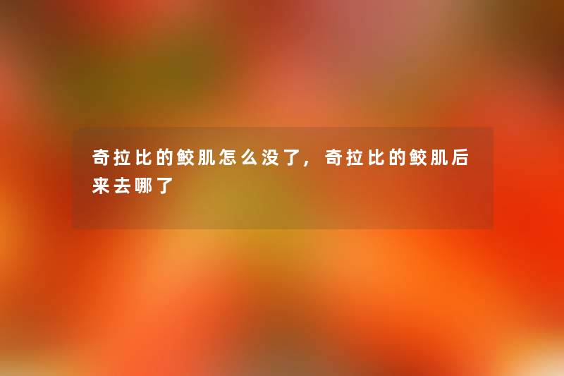 奇拉比的鲛肌怎么没了,奇拉比的鲛肌后来去哪了