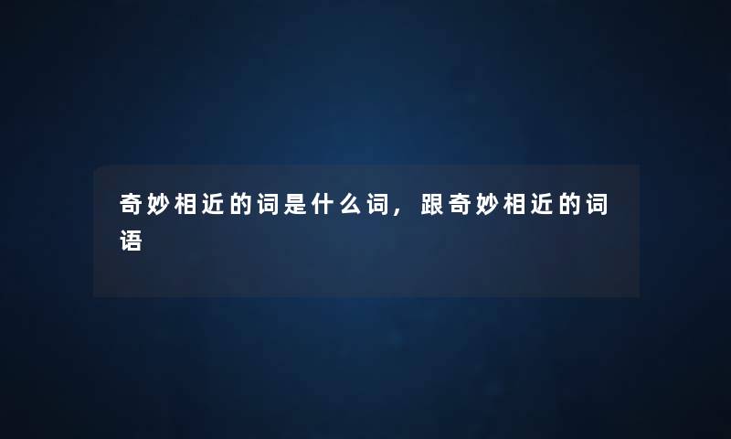 奇妙相近的词是什么词,跟奇妙相近的词语
