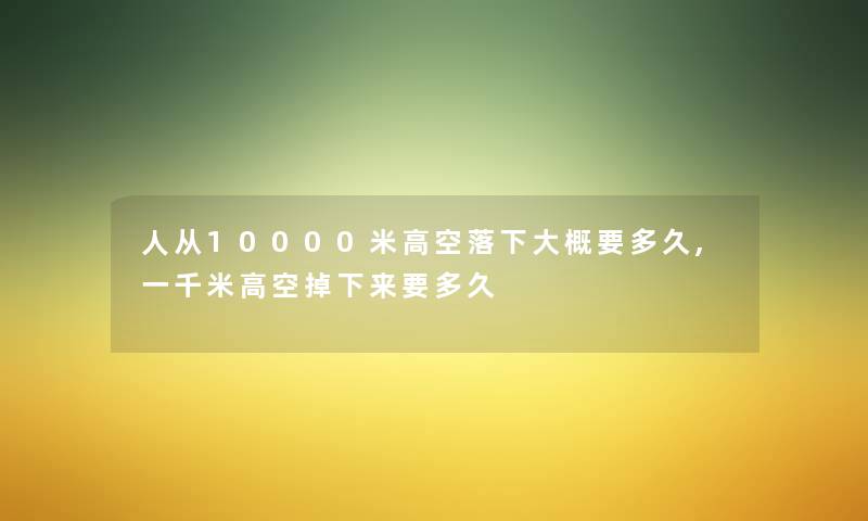 人从10000米高空落下大概要多久,一千米高空掉下来要多久