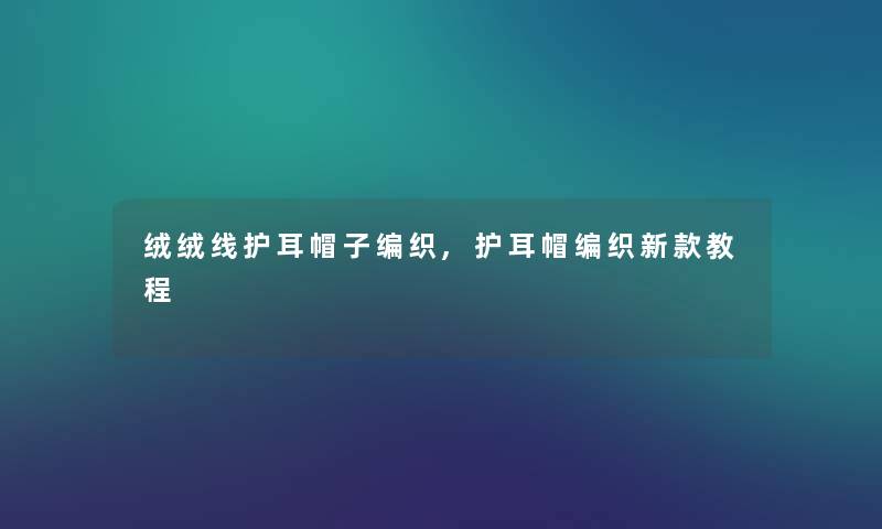 绒绒线护耳帽子编织,护耳帽编织新款教程