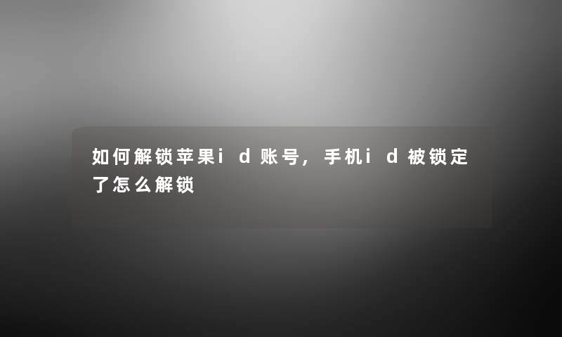 如何解锁苹果id账号,手机id被锁定了怎么解锁