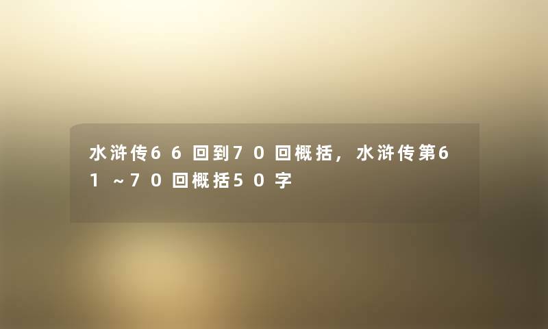 水浒传66回到70回概括,水浒传第61～70回概括50字