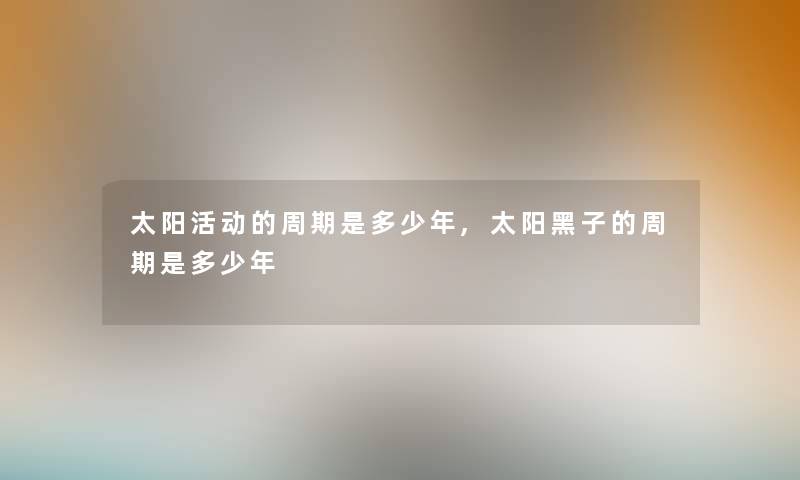 太阳活动的周期是多少年,太阳黑子的周期是多少年