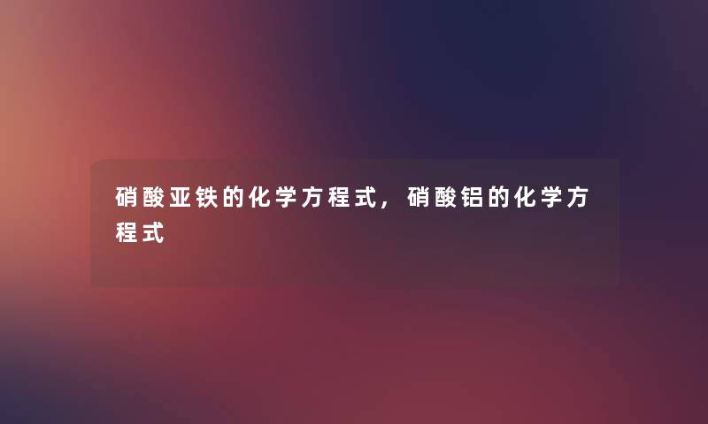 硝酸亚铁的化学方程式,硝酸铝的化学方程式