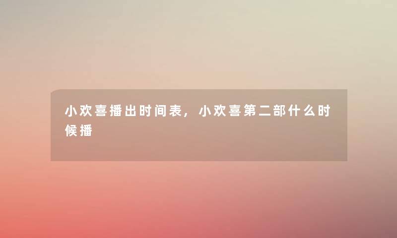 小欢喜播出时间表,小欢喜第二部什么时候播