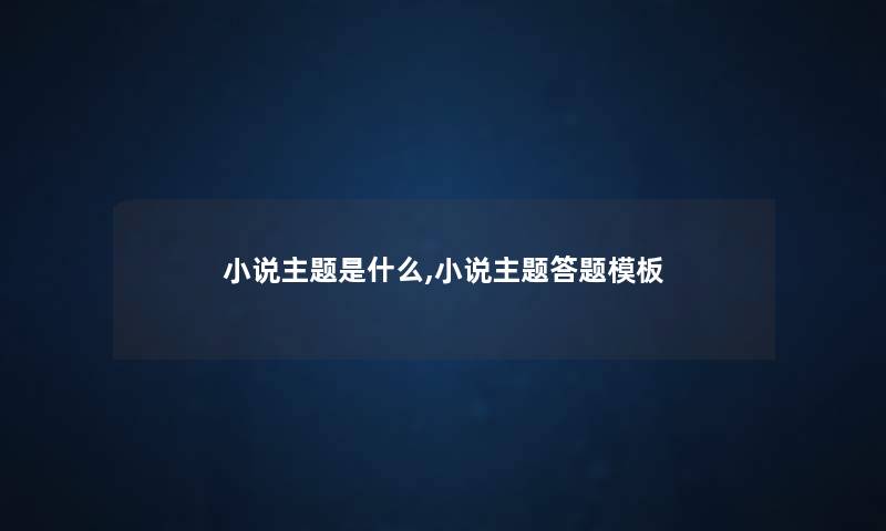 小说主题是什么,小说主题答题模板