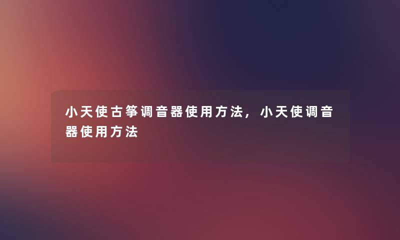 小天使古筝调音器使用方法,小天使调音器使用方法