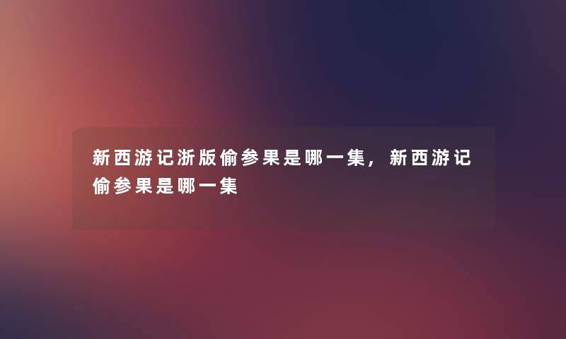 新西游记浙版偷参果是哪一集,新西游记偷参果是哪一集