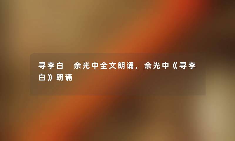 寻李白 余光中我的朗诵,余光中《寻李白》朗诵