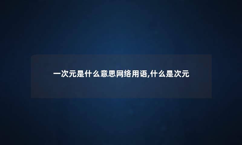 一次元是什么意思网络用语,什么是次元