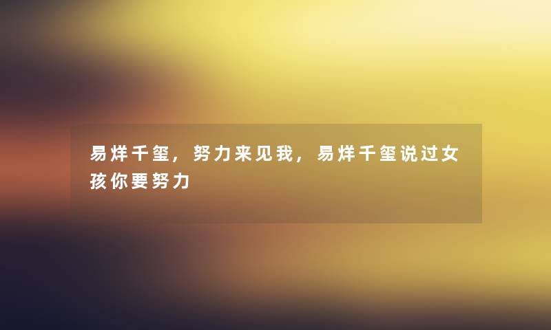 易烊千玺,努力来见我,易烊千玺说过女孩你要努力