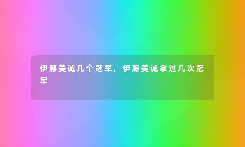 伊藤美诚几个冠军,伊藤美诚拿过几次冠军
