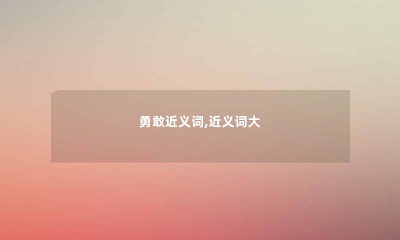 勇敢近义词,近义词大