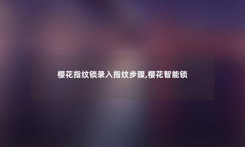 樱花指纹锁录入指纹步骤,樱花智能锁