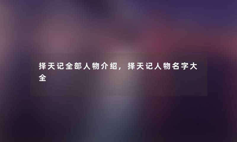 择天记整理的人物介绍,择天记人物名字大全 择天记整理的人物介绍,择天记人物名字大全