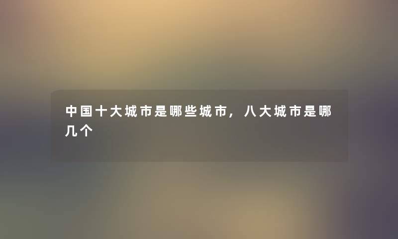 中国一些城市是哪些城市,八大城市是哪几个
