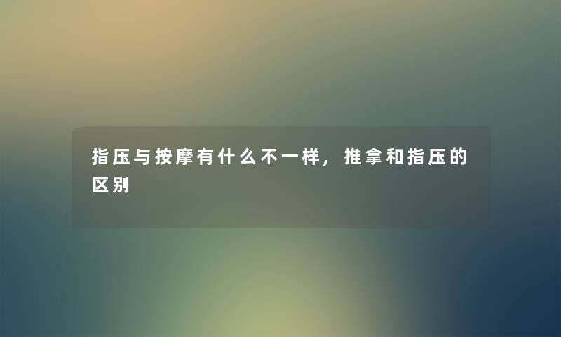 指压与按摩有什么不一样,推拿和指压的区别